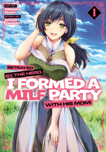 BETRAYED BY THE HERO, I FORMED A MILF PARTY WITH HIS MOM! (MANGA) VOL. 1