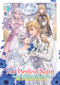 THE TOO-PERFECT SAINT: TOSSED ASIDE BY MY FIANCÉ AND SOLD TO ANOTHER KINGDOM (LIGHT NOVEL) VOL. 4