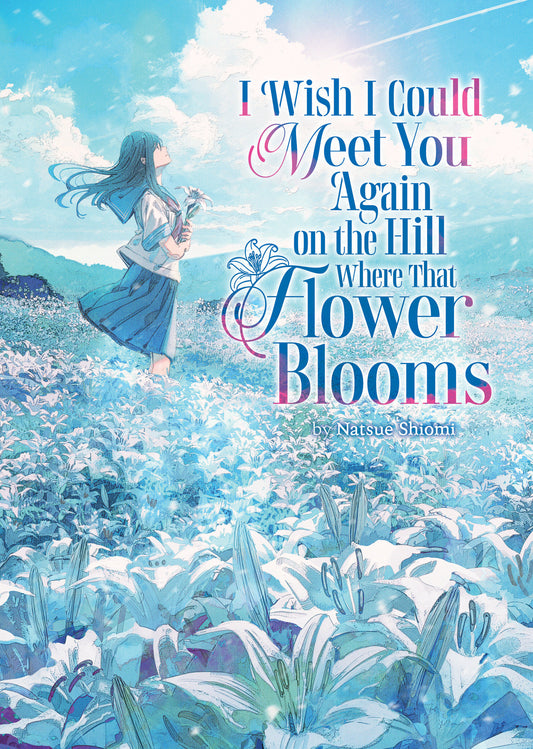 I WISH I COULD MEET YOU AGAIN ON THE HILL WHERE THAT FLOWER BLOOMS (LIGHT NOVEL) VOL. 1